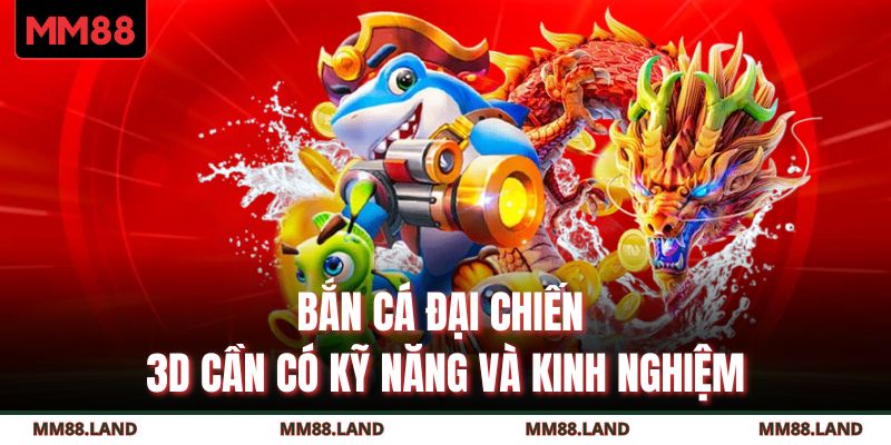Bắn cá đại chiến 3D cần có kỹ năng và kinh nghiệm