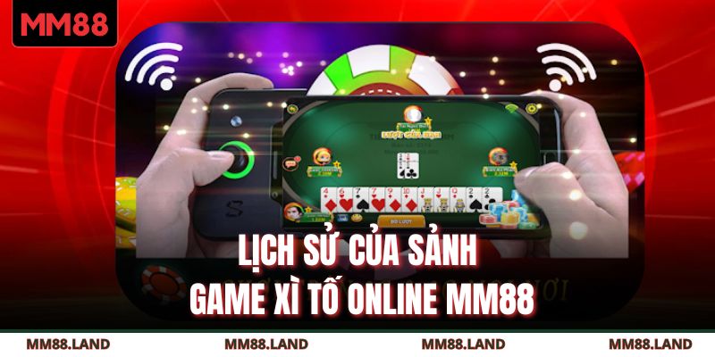 Lịch sử của sảnh game ​​xì tố online MM88