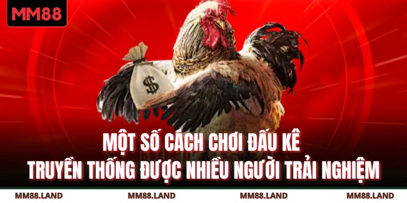 Một số cách chơi đấu kê truyền thống được nhiều người trải nghiệm