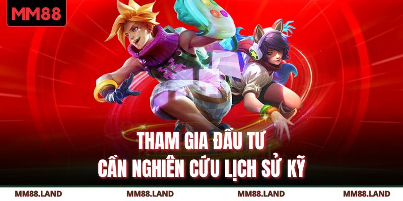 Tham gia đầu tư cần nghiên cứu lịch sử kỹ 